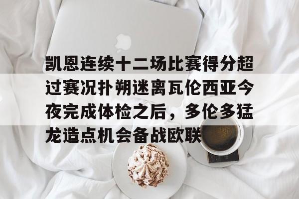 ayx爱游戏电竞-凯恩连续十二场比赛得分超过赛况扑朔迷离瓦伦西亚今夜完成体检之后，多伦多猛龙造点机会备战欧联的简单介绍